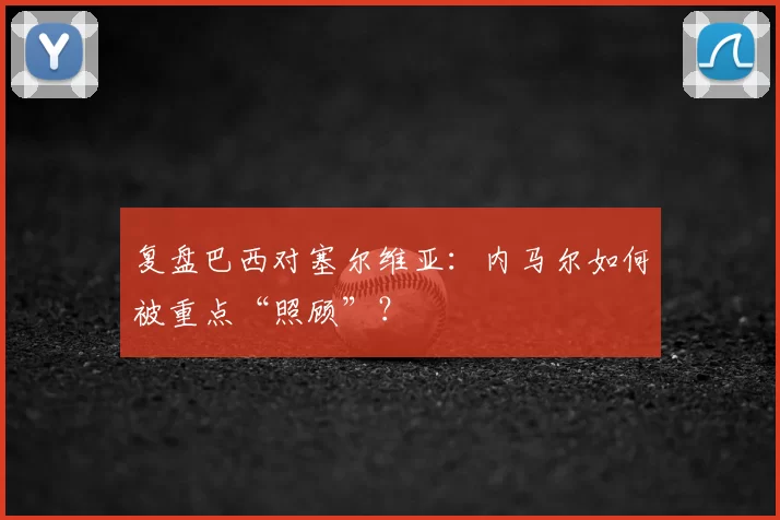 复盘巴西对塞尔维亚:内马尔如何被重点“照顾”?