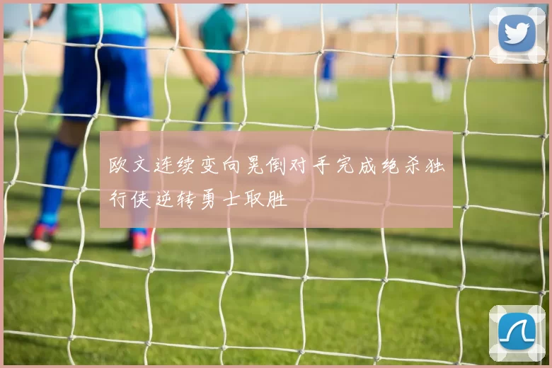 欧文连续变向晃倒对手完成绝杀独行侠逆转勇士取胜
