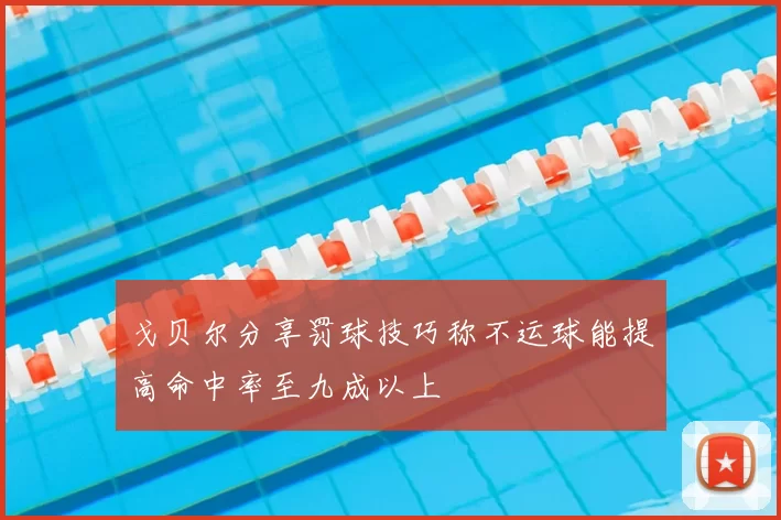 戈贝尔分享罚球技巧称不运球能提高命中率至九成以上