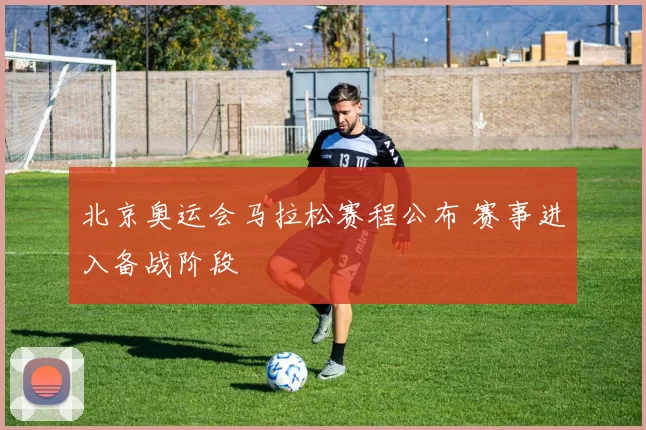 北京奥运会马拉松赛程公布 赛事进入备战阶段