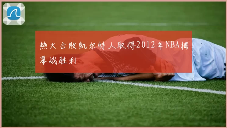 热火击败凯尔特人取得2012年NBA揭幕战胜利