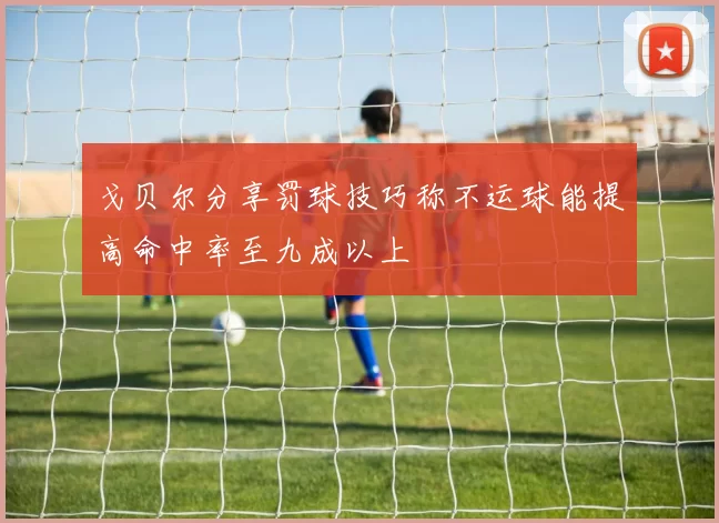 戈贝尔分享罚球技巧称不运球能提高命中率至九成以上