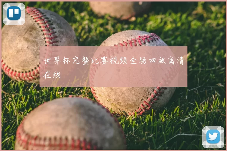 世界杯完整比赛视频全场回放高清在线
