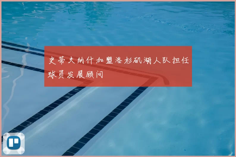 史蒂夫纳什加盟洛杉矶湖人队担任球员发展顾问
