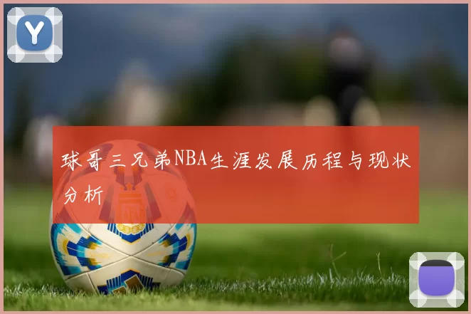 球哥三兄弟NBA生涯发展历程与现状分析