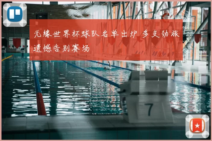 无缘世界杯球队名单出炉 多支劲旅遗憾告别赛场