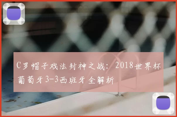 C罗帽子戏法封神之战：2018世界杯葡萄牙3-3西班牙全解析